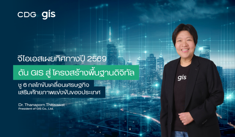 จีไอเอสเผยทิศทางปี 2569 เดินหน้าดัน GIS สู่ “โครงสร้างพื้นฐานดิจิทัล” ชู 6 กลไกขับเคลื่อนเศรษฐกิจ เสริมศักยภาพแข่งขันของประเทศ