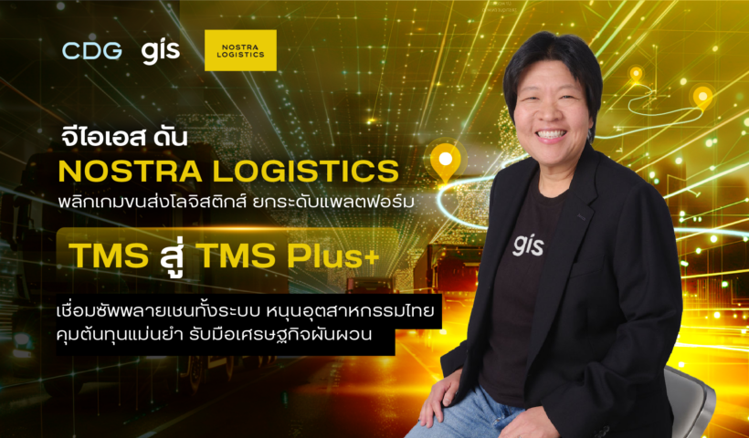 จีไอเอส ดัน NOSTRA LOGISTICS พลิกเกมขนส่งโลจิสติกส์ ยกระดับแพลตฟอร์ม TMS สู่ TMS Plus+ เชื่อมซัพพลายเชนทั้งระบบ หนุนอุตสาหกรรมไทยคุมต้นทุนแม่นยำ รับมือเศรษฐกิจผันผวน